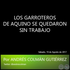 LOS GARROTEROS DE AQUINO SE QUEDARON SIN TRABAJO - Por ANDRS COLMN GUTIRREZ - Sbado, 19 de Agosto de 2017